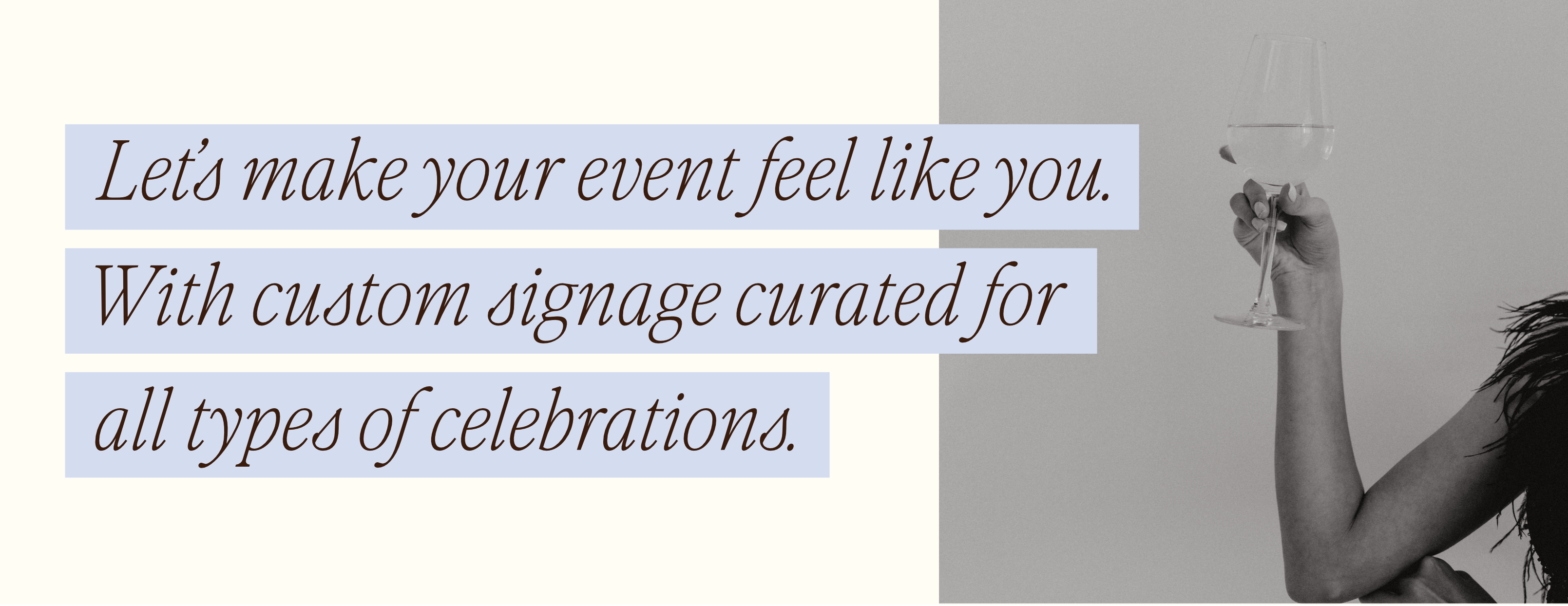 Text overlay on a light gray background with a hand holding a glass, promoting custom signage for events.